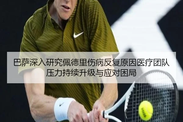 巴萨深入研究佩德里伤病反复原因医疗团队压力持续升级与应对困局